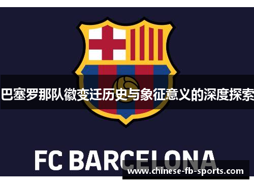 巴塞罗那队徽变迁历史与象征意义的深度探索