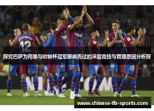 探究巴萨为何屡与欧联杯冠军擦肩而过的深层竞技与管理原因分析探