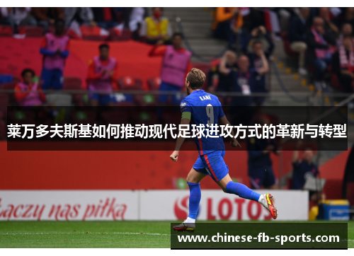 莱万多夫斯基如何推动现代足球进攻方式的革新与转型 莱万多夫斯基如何推动现代足球进攻方式的革新与转型