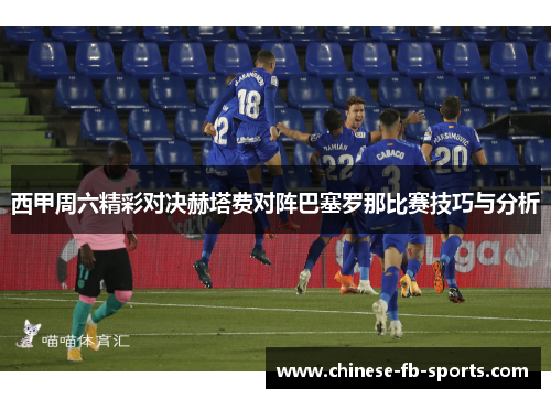西甲周六精彩对决赫塔费对阵巴塞罗那比赛技巧与分析